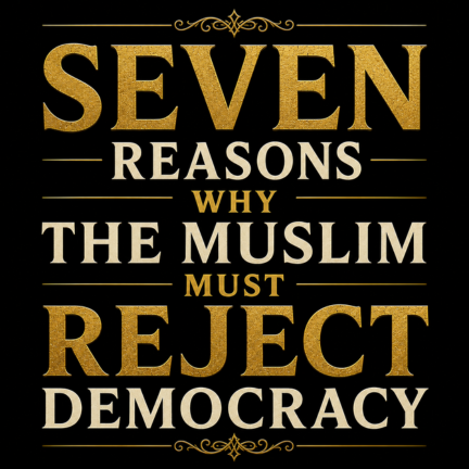 Seven reasons why the Muslim must reject democracy